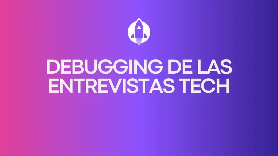 Debugging de las entrevistas tech